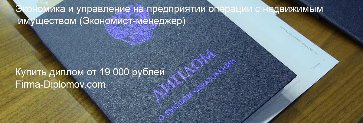 Купить диплом Экономика и управление на предприятии операции с недвижимым имуществом, купить диплом о высшем образовании в Туле