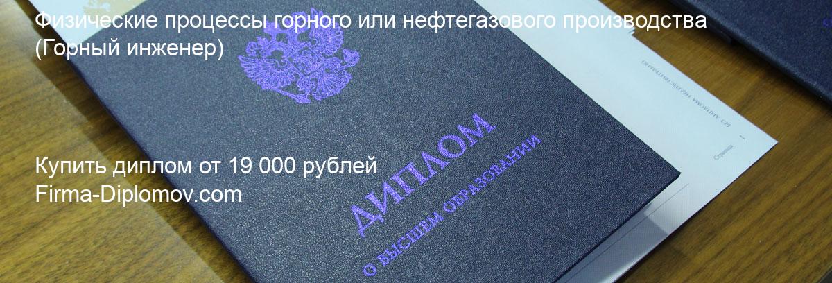 Купить диплом Физические процессы горного или нефтегазового производства, купить диплом о высшем образовании в Туле